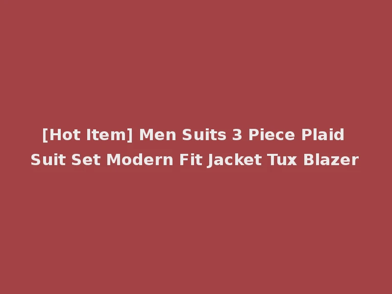 [Hot Item] Men Suits 3 Piece Plaid Suit Set Modern Fit Jacket Tux Blazer