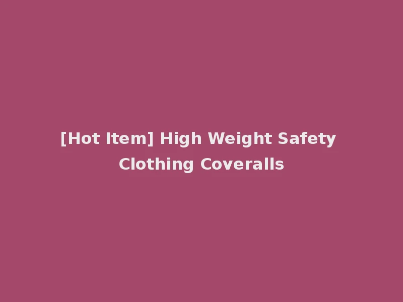 [Hot Item] High Weight Safety Clothing Coveralls