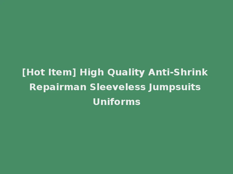 [Hot Item] High Quality Anti-Shrink Repairman Sleeveless Jumpsuits Uniforms