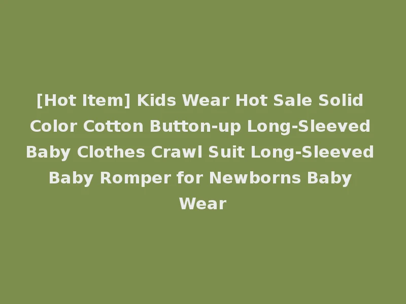 [Hot Item] Kids Wear Hot Sale Solid Color Cotton Button-up Long-Sleeved Baby Clothes Crawl Suit Long-Sleeved Baby Romper for Newborns Baby Wear