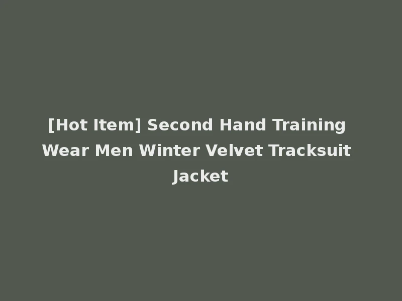 [Hot Item] Second Hand Training Wear Men Winter Velvet Tracksuit Jacket