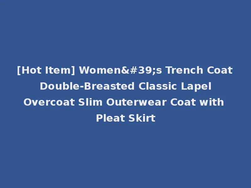 [Hot Item] Women's Trench Coat Double-Breasted Classic Lapel Overcoat Slim Outerwear Coat with Pleat Skirt