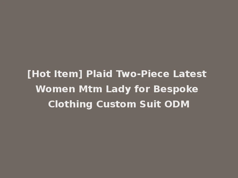 [Hot Item] Plaid Two-Piece Latest Women Mtm Lady for Bespoke Clothing Custom Suit ODM