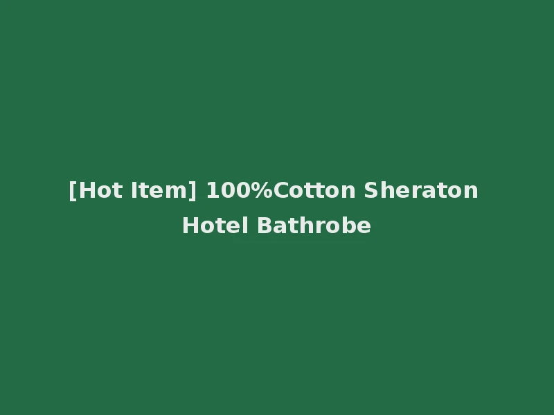 [Hot Item] 100%Cotton Sheraton Hotel Bathrobe