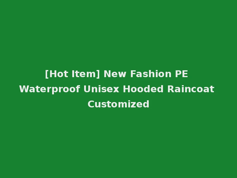[Hot Item] New Fashion PE Waterproof Unisex Hooded Raincoat Customized