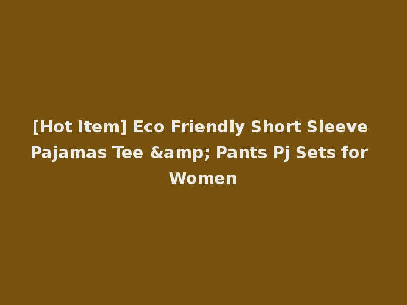 [Hot Item] Eco Friendly Short Sleeve Pajamas Tee & Pants Pj Sets for Women
