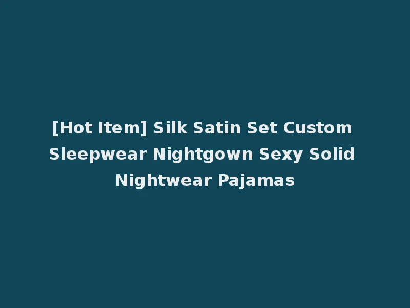 [Hot Item] Silk Satin Set Custom Sleepwear Nightgown Sexy Solid Nightwear Pajamas