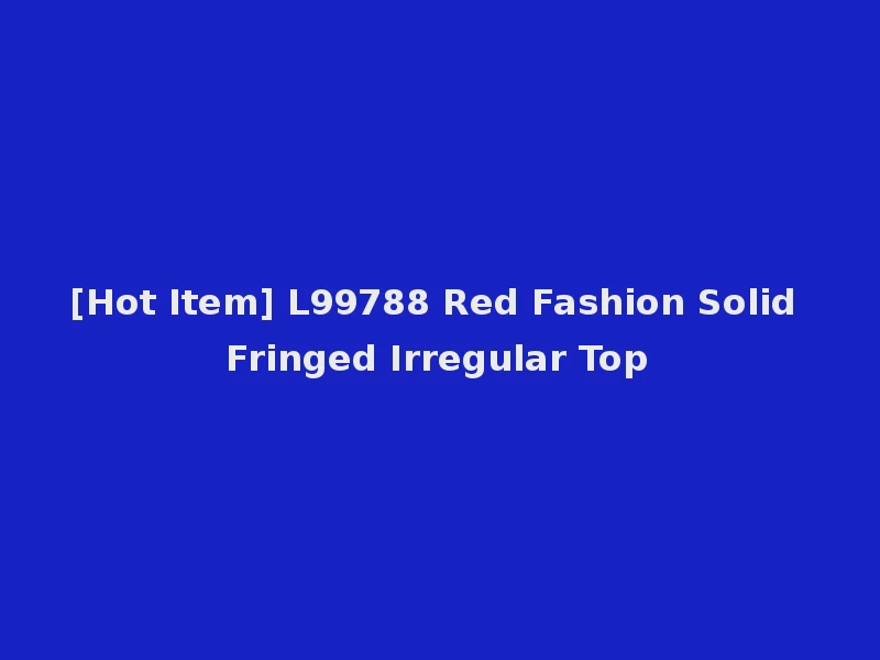 [Hot Item] L99788 Red Fashion Solid Fringed Irregular Top