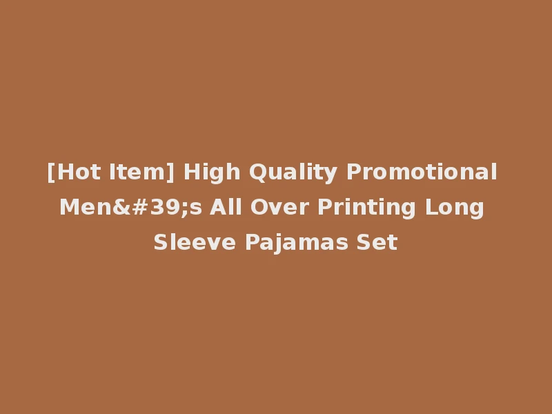 [Hot Item] High Quality Promotional Men's All Over Printing Long Sleeve Pajamas Set