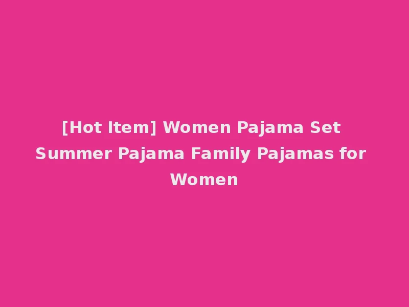 [Hot Item] Women Pajama Set Summer Pajama Family Pajamas for Women