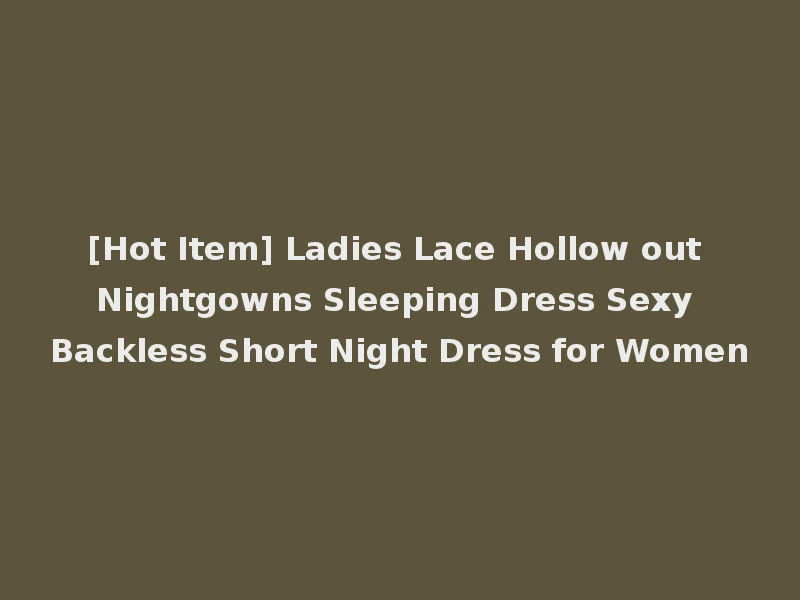 [Hot Item] Ladies Lace Hollow out Nightgowns Sleeping Dress Sexy Backless Short Night Dress for Women