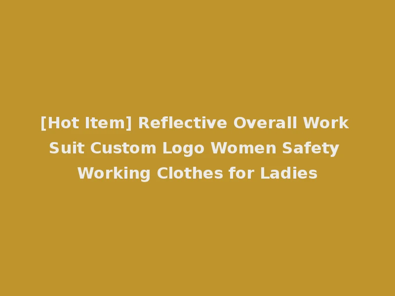 [Hot Item] Reflective Overall Work Suit Custom Logo Women Safety Working Clothes for Ladies