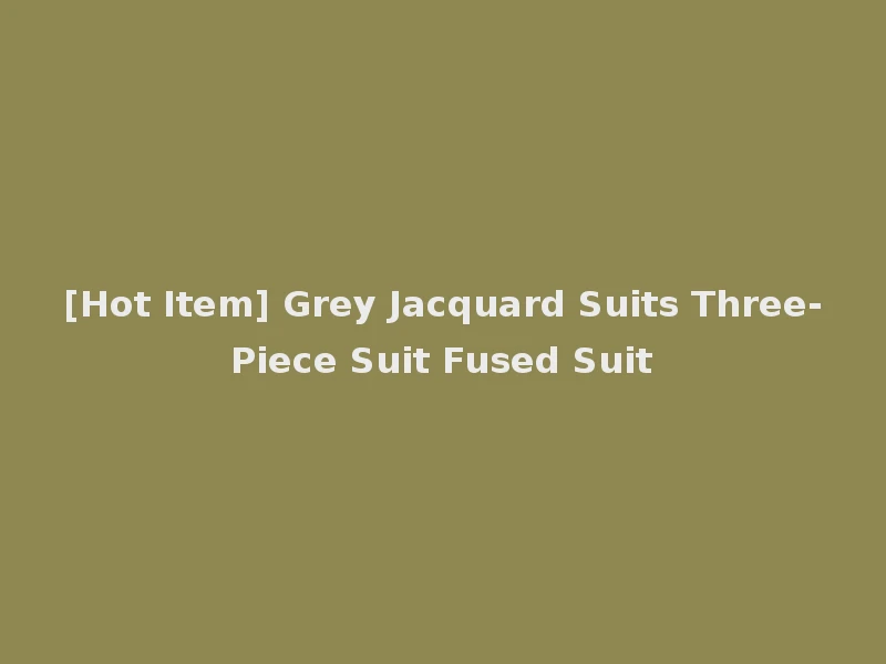 [Hot Item] Grey Jacquard Suits Three-Piece Suit Fused Suit