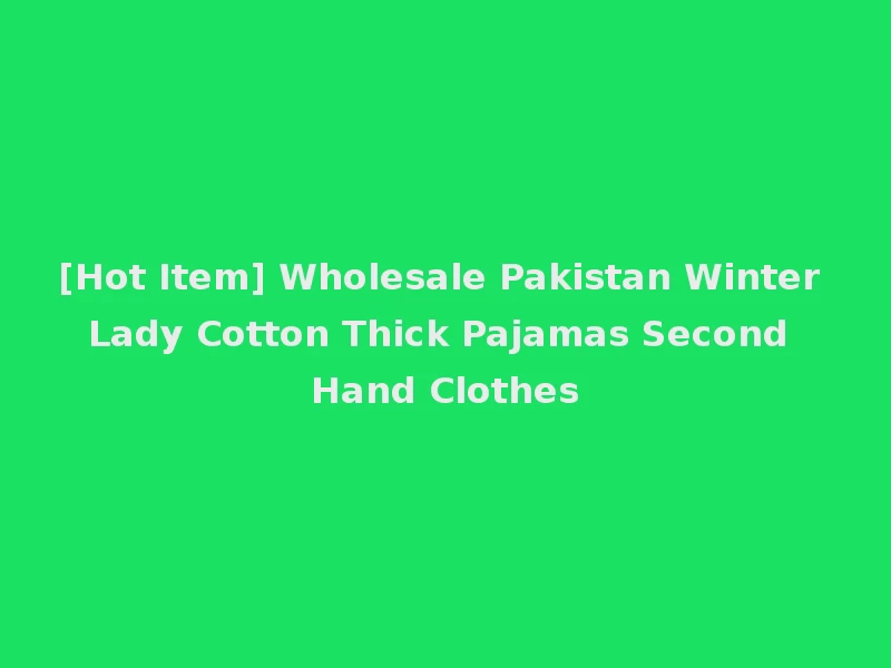 [Hot Item] Wholesale Pakistan Winter Lady Cotton Thick Pajamas Second Hand Clothes