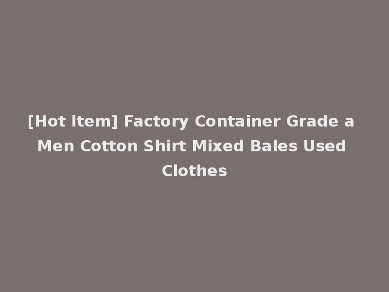 [Hot Item] Factory Container Grade a Men Cotton Shirt Mixed Bales Used Clothes