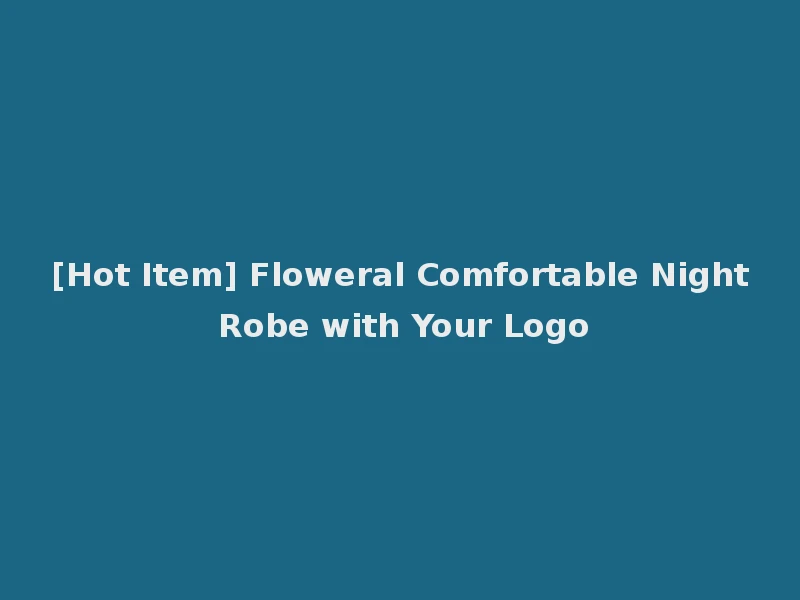 [Hot Item] Floweral Comfortable Night Robe with Your Logo