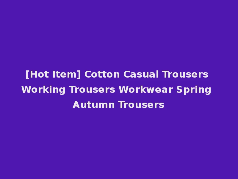 [Hot Item] Cotton Casual Trousers Working Trousers Workwear Spring Autumn Trousers