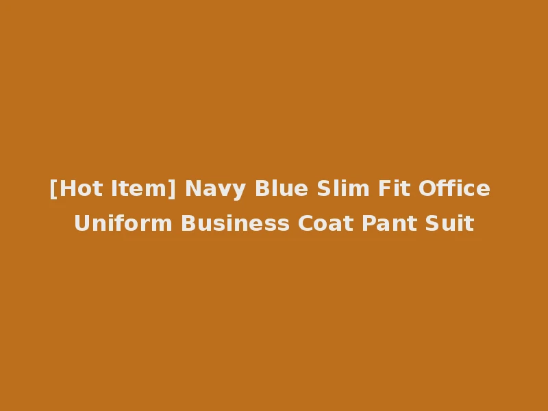 [Hot Item] Navy Blue Slim Fit Office Uniform Business Coat Pant Suit