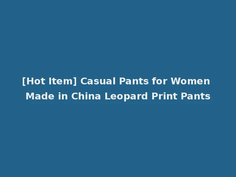 [Hot Item] Casual Pants for Women Made in China Leopard Print Pants