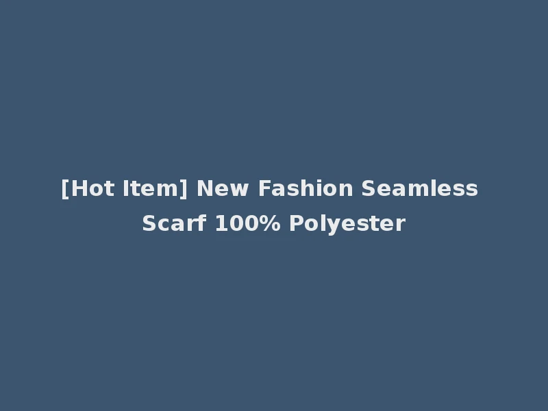 [Hot Item] New Fashion Seamless Scarf 100% Polyester