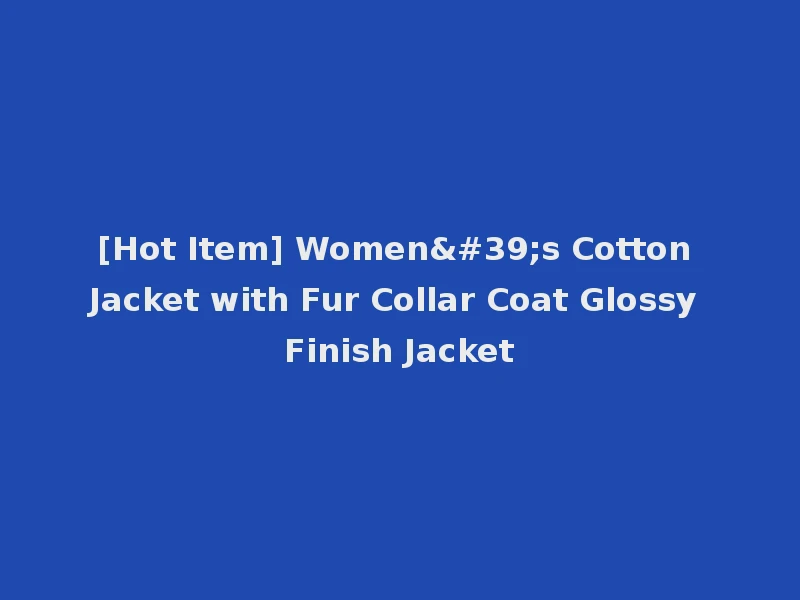 [Hot Item] Women's Cotton Jacket with Fur Collar Coat Glossy Finish Jacket