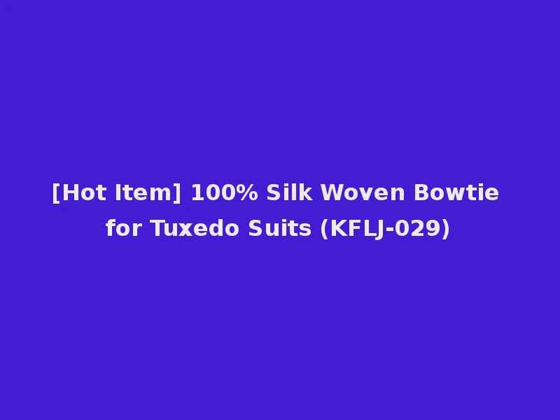 [Hot Item] 100% Silk Woven Bowtie for Tuxedo Suits (KFLJ-029)