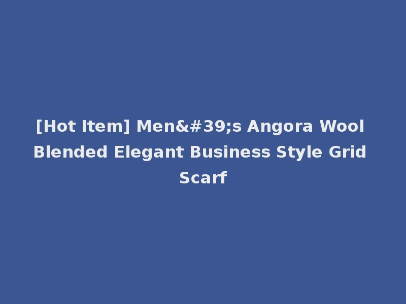 [Hot Item] Men's Angora Wool Blended Elegant Business Style Grid Scarf
