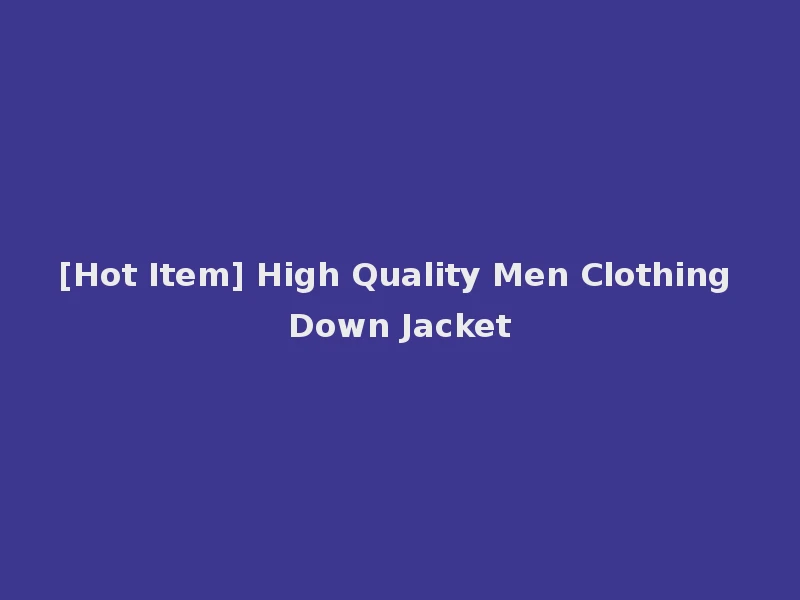 [Hot Item] High Quality Men Clothing Down Jacket