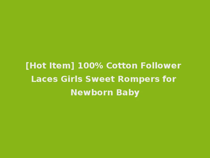 [Hot Item] 100% Cotton Follower Laces Girls Sweet Rompers for Newborn Baby