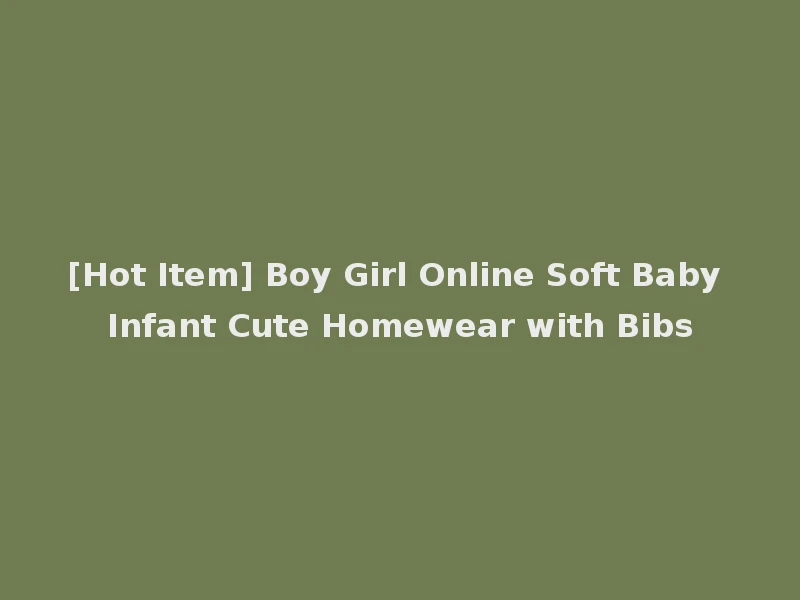 [Hot Item] Boy Girl Online Soft Baby Infant Cute Homewear with Bibs