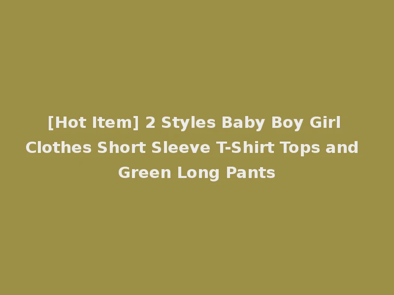 [Hot Item] 2 Styles Baby Boy Girl Clothes Short Sleeve T-Shirt Tops and Green Long Pants