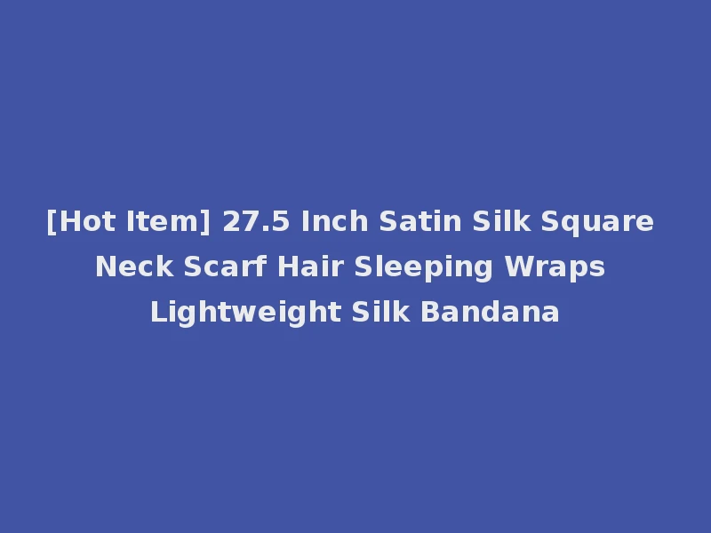 [Hot Item] 27.5 Inch Satin Silk Square Neck Scarf Hair Sleeping Wraps Lightweight Silk Bandana
