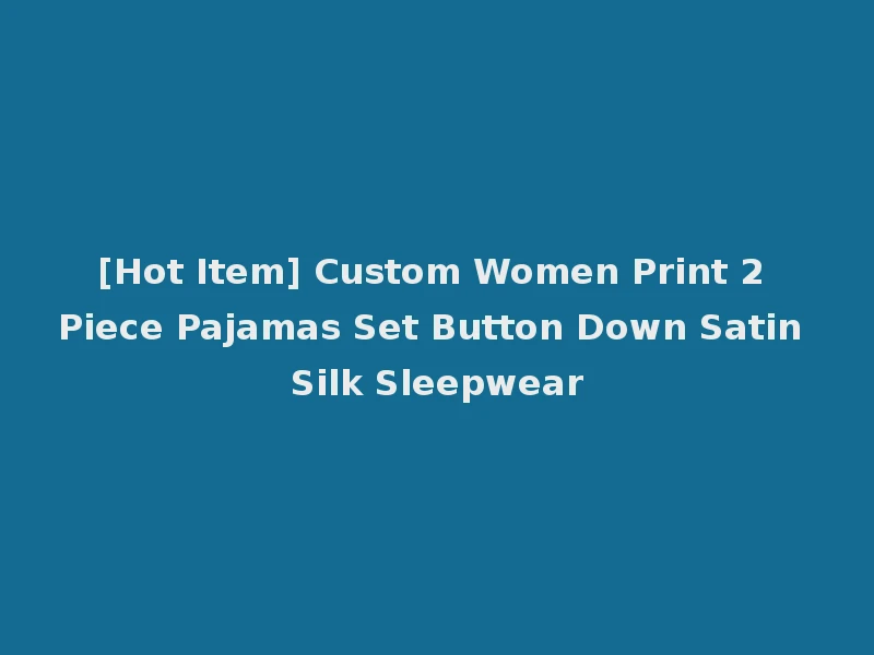 [Hot Item] Custom Women Print 2 Piece Pajamas Set Button Down Satin Silk Sleepwear