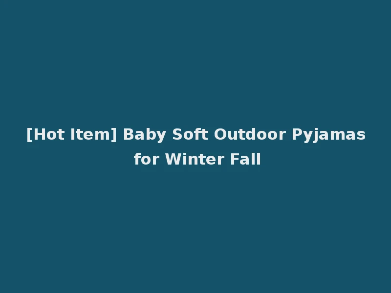 [Hot Item] Baby Soft Outdoor Pyjamas for Winter Fall