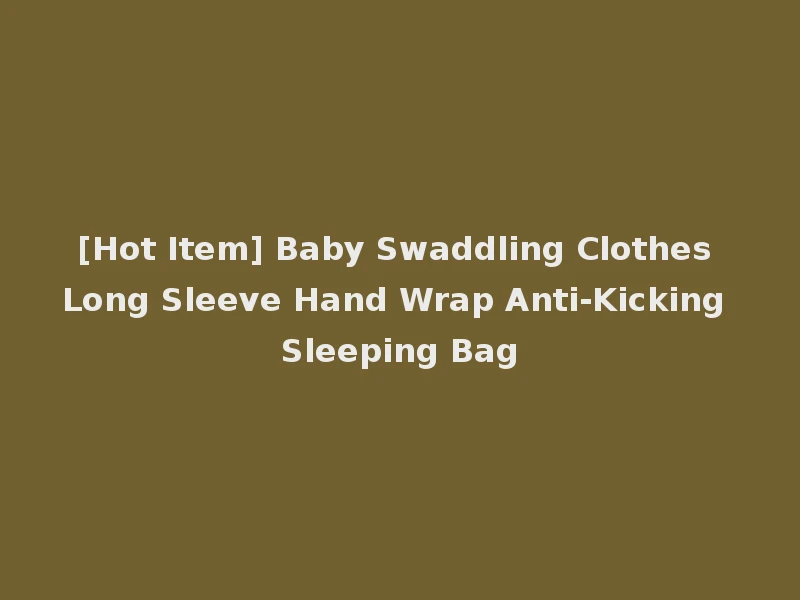 [Hot Item] Baby Swaddling Clothes Long Sleeve Hand Wrap Anti-Kicking Sleeping Bag