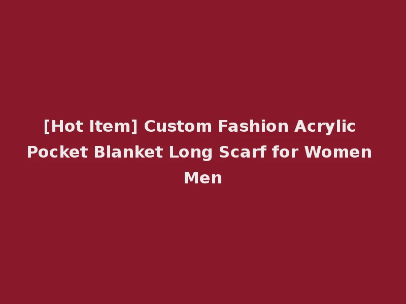 [Hot Item] Custom Fashion Acrylic Pocket Blanket Long Scarf for Women Men