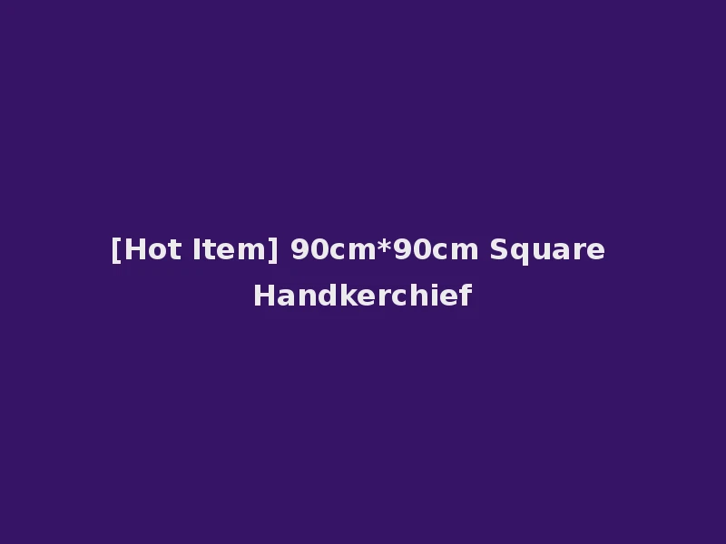 [Hot Item] 90cm*90cm Square Handkerchief