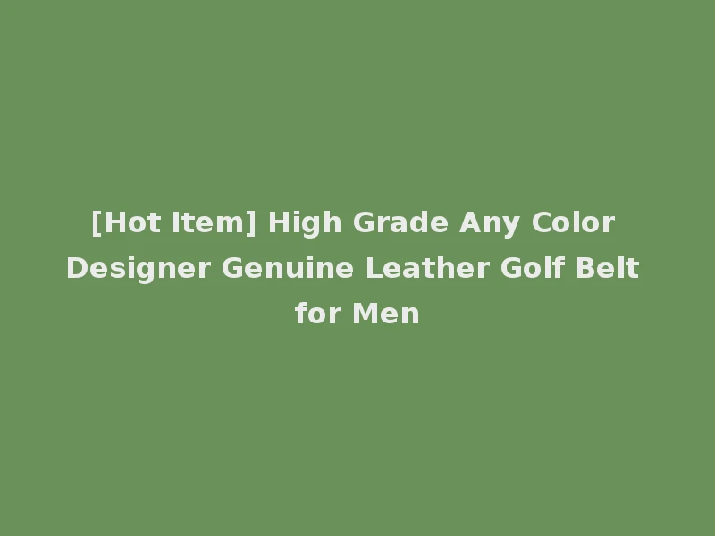 [Hot Item] High Grade Any Color Designer Genuine Leather Golf Belt for Men
