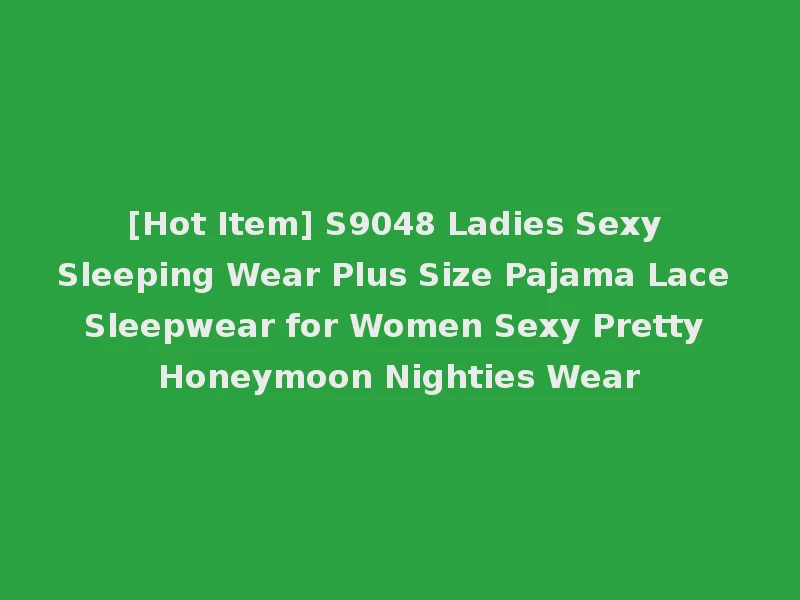 [Hot Item] S9048 Ladies Sexy Sleeping Wear Plus Size Pajama Lace Sleepwear for Women Sexy Pretty Honeymoon Nighties Wear