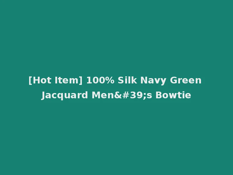 [Hot Item] 100% Silk Navy Green Jacquard Men's Bowtie