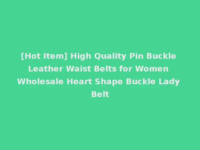 [Hot Item] High Quality Pin Buckle Leather Waist Belts for Women Wholesale Heart Shape Buckle Lady Belt