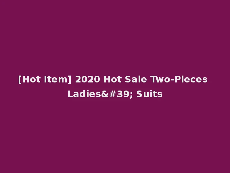 [Hot Item] 2020 Hot Sale Two-Pieces Ladies' Suits
