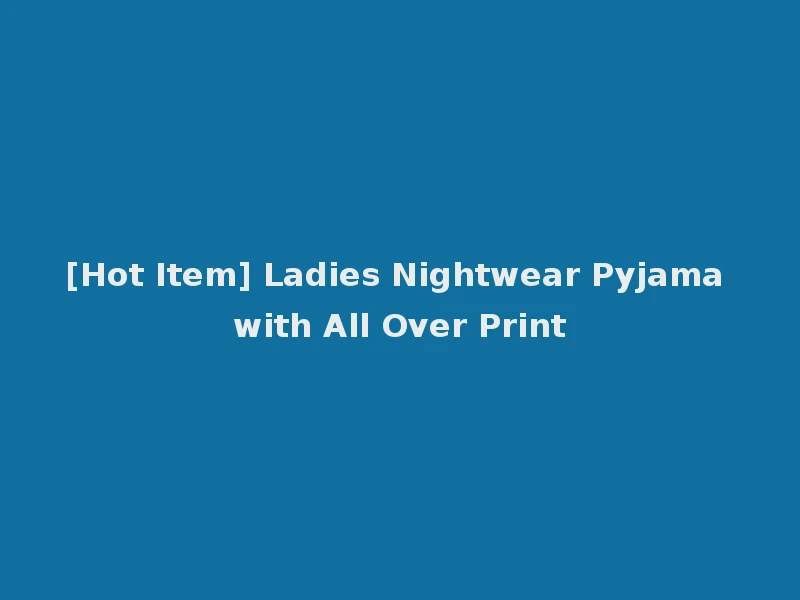 [Hot Item] Ladies Nightwear Pyjama with All Over Print
