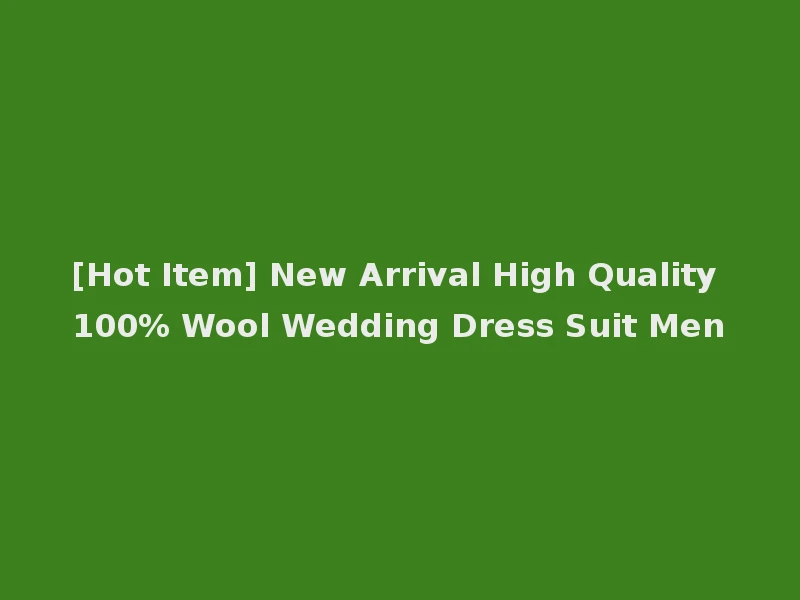 [Hot Item] New Arrival High Quality 100% Wool Wedding Dress Suit Men