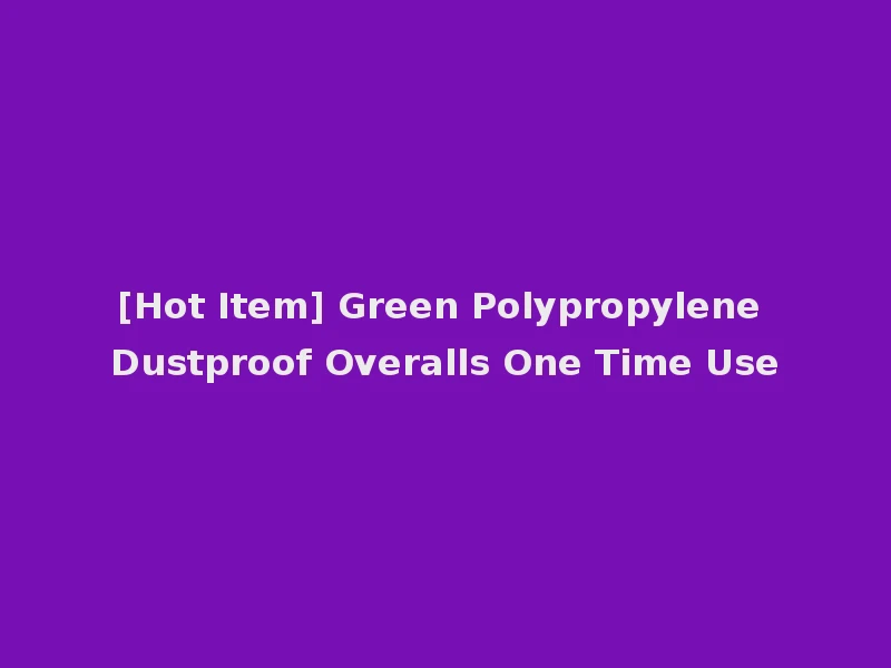 [Hot Item] Green Polypropylene Dustproof Overalls One Time Use