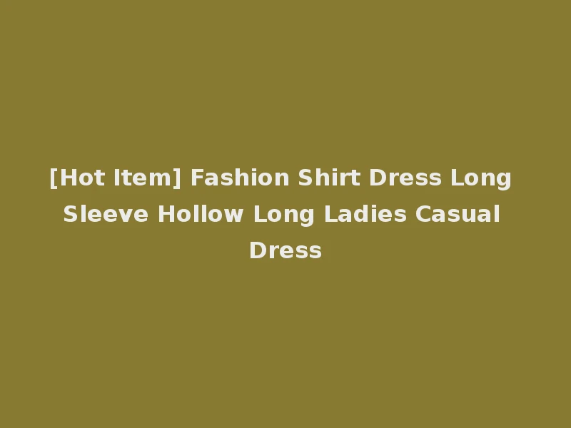 [Hot Item] Fashion Shirt Dress Long Sleeve Hollow Long Ladies Casual Dress