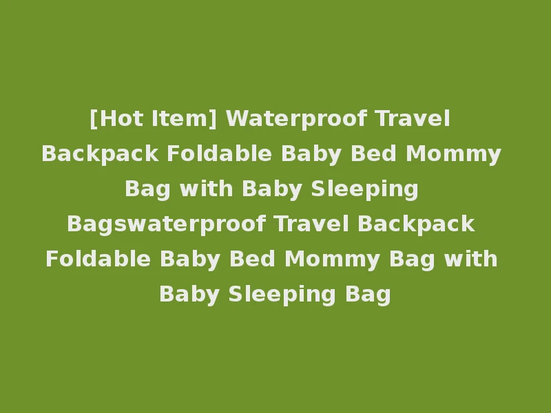 [Hot Item] Waterproof Travel Backpack Foldable Baby Bed Mommy Bag with Baby Sleeping Bagswaterproof Travel Backpack Foldable Baby Bed Mommy Bag with Baby Sleeping Bag