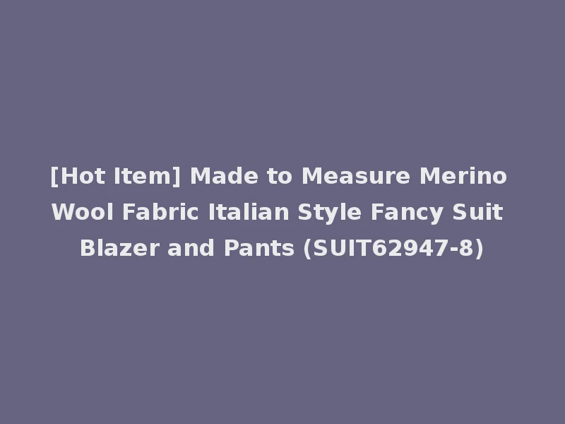 [Hot Item] Made to Measure Merino Wool Fabric Italian Style Fancy Suit Blazer and Pants (SUIT62947-8)