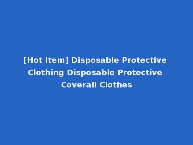 [Hot Item] Disposable Protective Clothing Disposable Protective Coverall Clothes