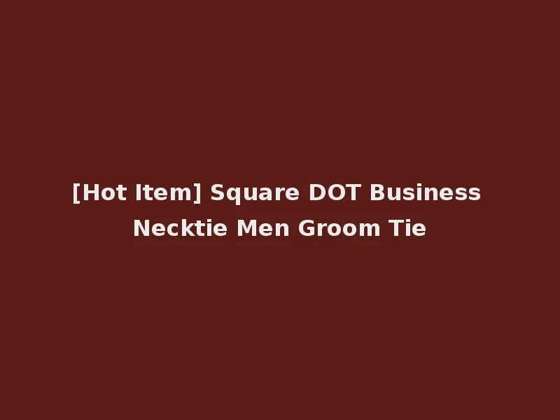 [Hot Item] Square DOT Business Necktie Men Groom Tie